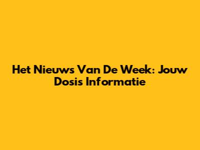 Het Nieuws Van De Week: Jouw Dosis Informatie