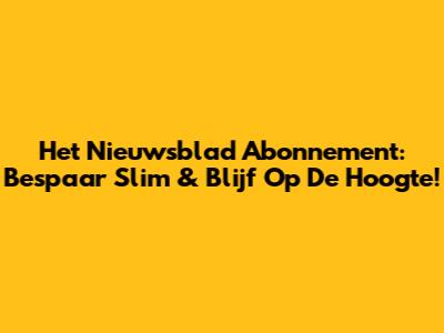 Het Nieuwsblad Abonnement: Bespaar Slim & Blijf Op De Hoogte!