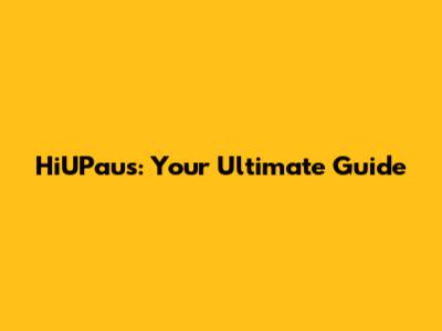 HiUPaus: Your Ultimate Guide