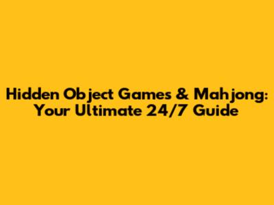 Hidden Object Games & Mahjong: Your Ultimate 24/7 Guide