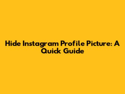 Hide Instagram Profile Picture: A Quick Guide