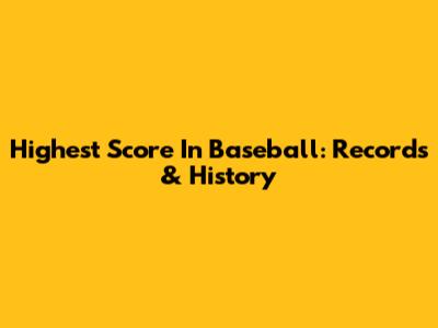 Highest Score In Baseball: Records & History