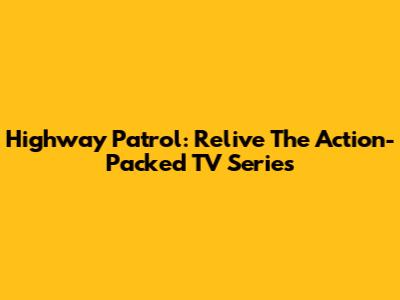 Highway Patrol: Relive The Action-Packed TV Series
