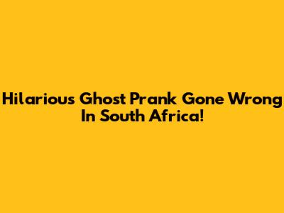 Hilarious Ghost Prank Gone Wrong In South Africa!