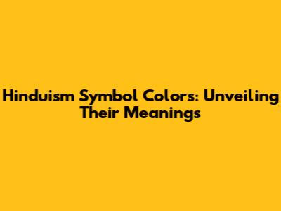 Hinduism Symbol Colors: Unveiling Their Meanings