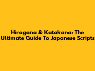 Hiragana & Katakana: The Ultimate Guide To Japanese Scripts