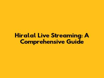 Hiralal Live Streaming: A Comprehensive Guide