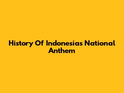 History Of Indonesia's National Anthem