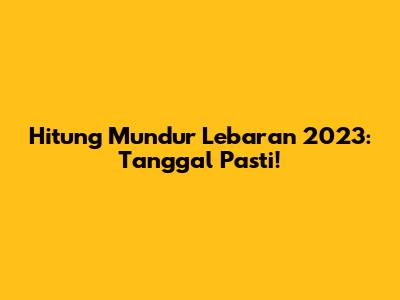 Hitung Mundur Lebaran 2023: Tanggal Pasti!