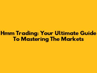 Hmm Trading: Your Ultimate Guide To Mastering The Markets
