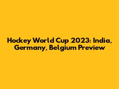 Hockey World Cup 2023: India, Germany, Belgium Preview