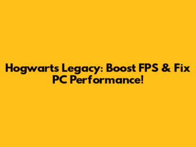 Hogwarts Legacy: Boost FPS & Fix PC Performance!