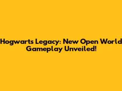 Hogwarts Legacy: New Open World Gameplay Unveiled!