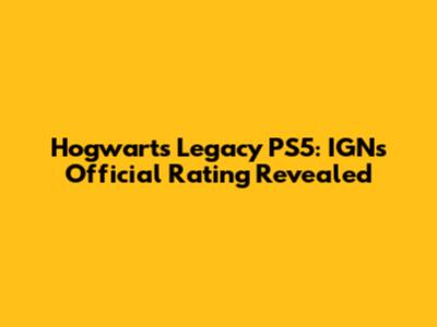 Hogwarts Legacy PS5: IGN's Official Rating Revealed