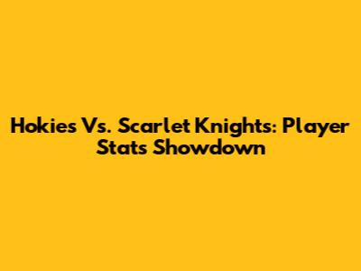 Hokies Vs. Scarlet Knights: Player Stats Showdown