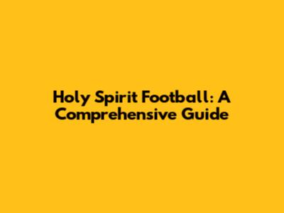 Holy Spirit Football: A Comprehensive Guide