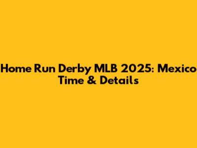 Home Run Derby MLB 2025: Mexico Time & Details