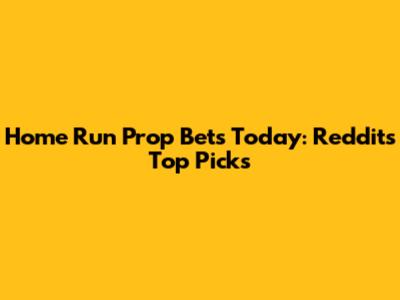 Home Run Prop Bets Today: Reddit's Top Picks