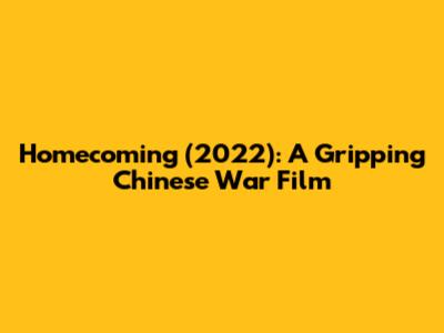 Homecoming (2022): A Gripping Chinese War Film