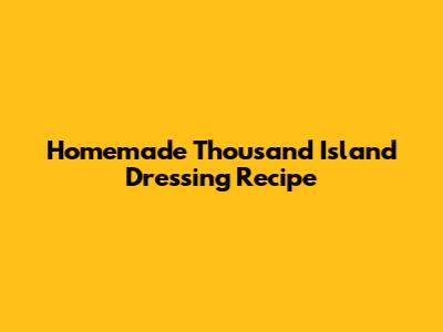 Homemade Thousand Island Dressing Recipe