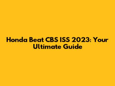 Honda Beat CBS ISS 2023: Your Ultimate Guide