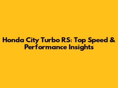 Honda City Turbo RS: Top Speed & Performance Insights