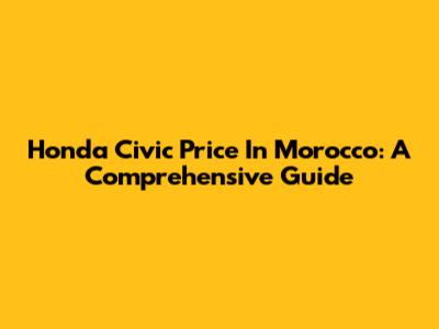 Honda Civic Price In Morocco: A Comprehensive Guide