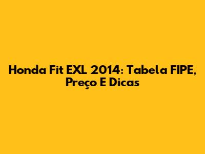 Honda Fit EXL 2014: Tabela FIPE, Preço E Dicas
