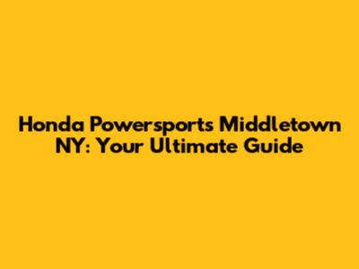 Honda Powersports Middletown NY: Your Ultimate Guide