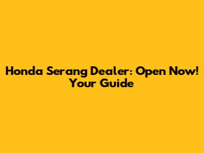 Honda Serang Dealer: Open Now! Your Guide