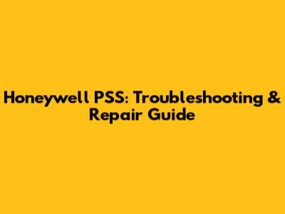Honeywell PSS: Troubleshooting & Repair Guide