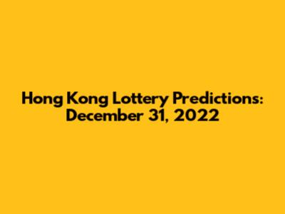 Hong Kong Lottery Predictions: December 31, 2022
