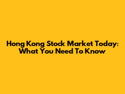 Hong Kong Stock Market Today: What You Need To Know