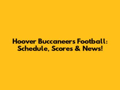 Hoover Buccaneers Football: Schedule, Scores & News!