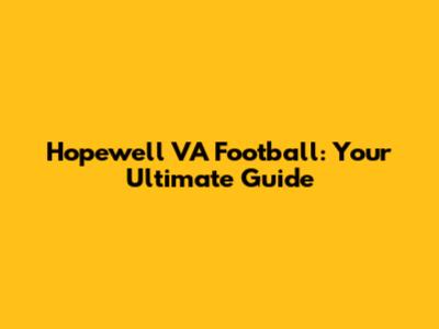 Hopewell VA Football: Your Ultimate Guide