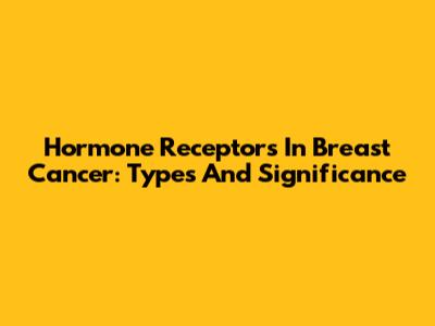 Hormone Receptors In Breast Cancer: Types And Significance