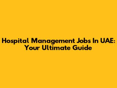 Hospital Management Jobs In UAE: Your Ultimate Guide