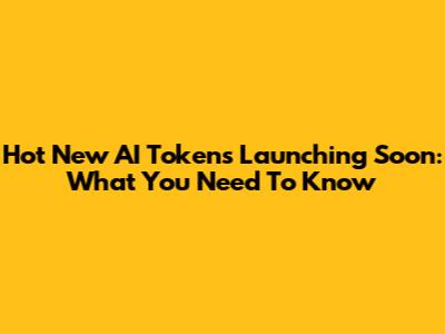 Hot New AI Tokens Launching Soon: What You Need To Know