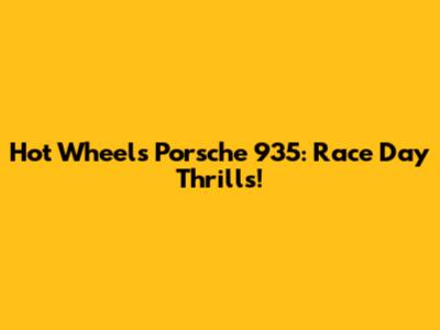 Hot Wheels Porsche 935: Race Day Thrills!