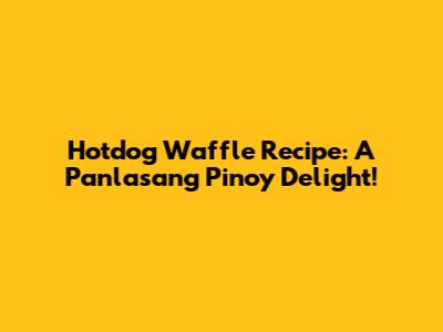 Hotdog Waffle Recipe: A Panlasang Pinoy Delight!