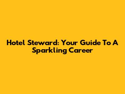 Hotel Steward: Your Guide To A Sparkling Career