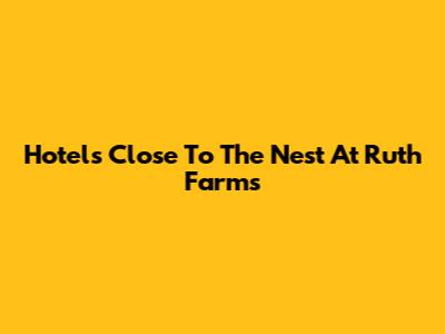 Hotels Close To The Nest At Ruth Farms