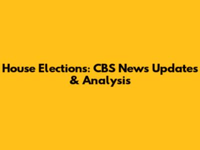 House Elections: CBS News Updates & Analysis