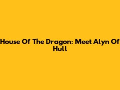 House Of The Dragon: Meet Alyn Of Hull