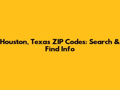 Houston, Texas ZIP Codes: Search & Find Info