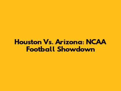 Houston Vs. Arizona: NCAA Football Showdown
