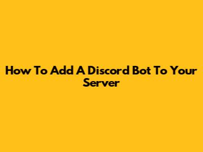 How To Add A Discord Bot To Your Server