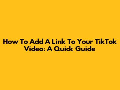 How To Add A Link To Your TikTok Video: A Quick Guide