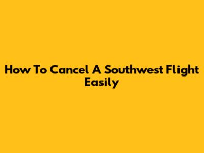 How To Cancel A Southwest Flight Easily