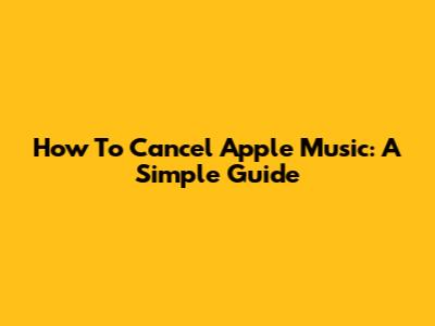 How To Cancel Apple Music: A Simple Guide